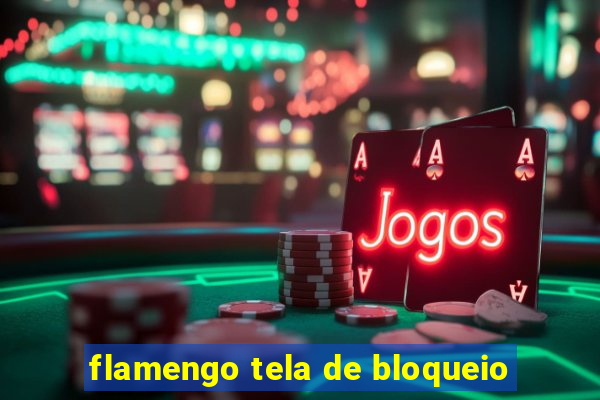 flamengo tela de bloqueio